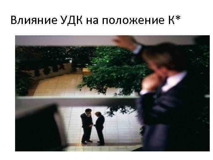 Влияние УДК на положение К* 