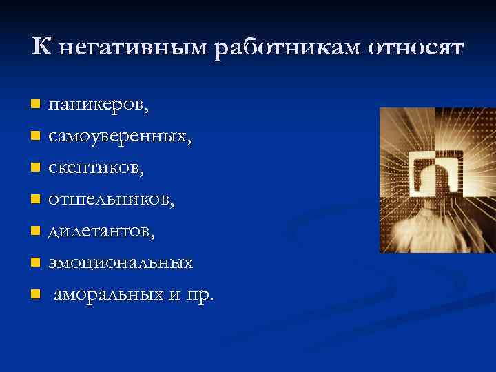 К негативным работникам относят n паникеров, n самоуверенных,  n скептиков,  n отшельников,