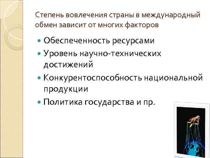 Степень вовлечения страны в международный обмен зависит от многих факторов Обеспеченность ресурсами Уровень научно-технических
