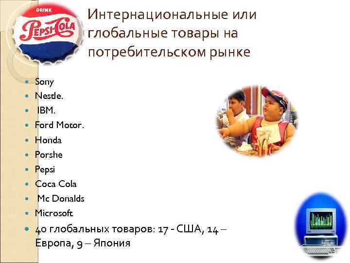 Интернациональные или глобальные товары на потребительском рынке Sony Nestle. IBM. Ford Motor. Honda Porshe