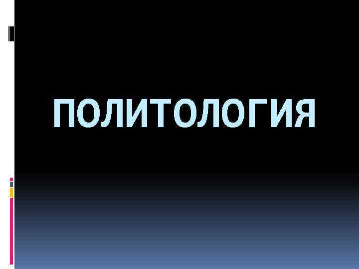 ПОЛИТОЛОГИЯ 