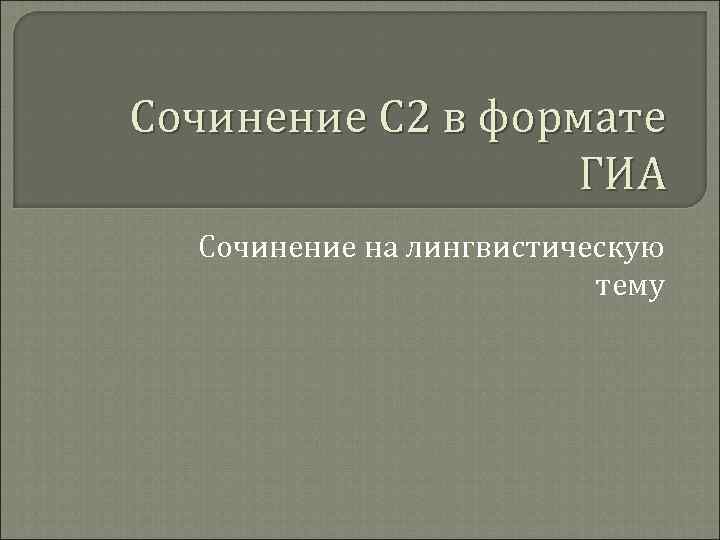 Сочинение С 2 в формате    ГИА  Сочинение на лингвистическую 