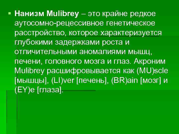 § Нанизм Mulibrey – это крайне редкое  аутосомно-рецессивное генетическое  расстройство, которое характеризуется