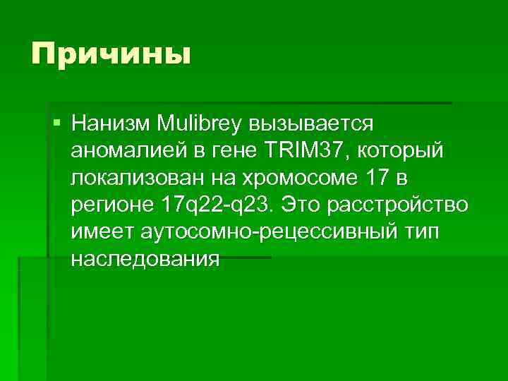 Причины § Нанизм Mulibrey вызывается  аномалией в гене TRIM 37, который  локализован