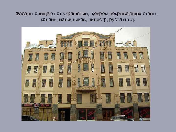 Фасады очищают от украшений, ковром покрывающих стены – колонн, наличников, пилястр, руста и т.