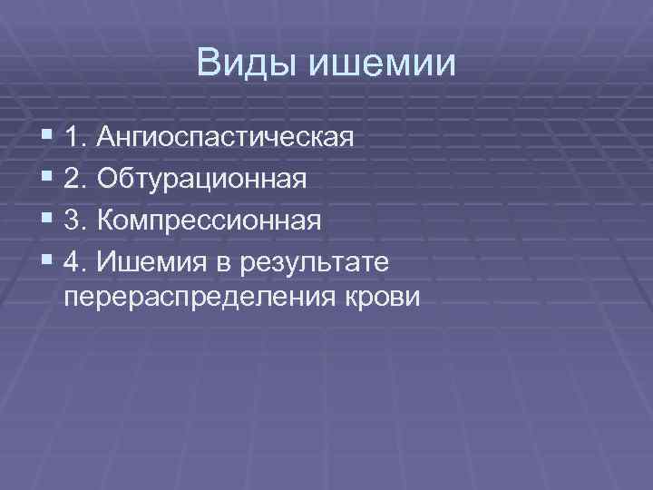 Виды ишемии § 1. Ангиоспастическая § 2. Обтурационная § 3. Компрессионная § 4. Ишемия