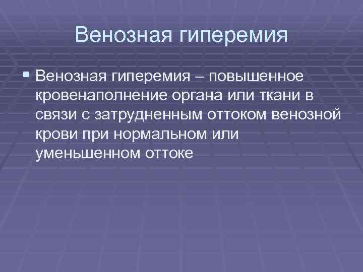 Венозная гиперемия § Венозная гиперемия – повышенное кровенаполнение органа или ткани в связи с