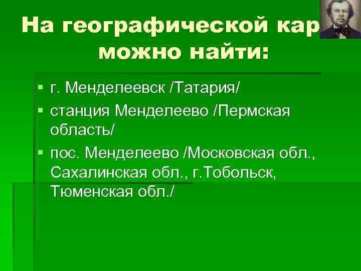 На географической карте  можно найти:  § г. Менделеевск /Татария/ § станция Менделеево