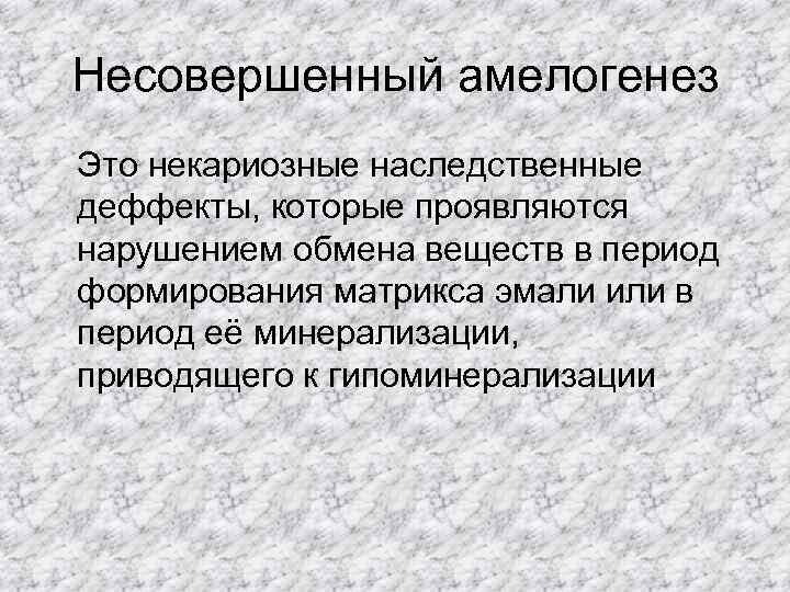 Несовершенный амелогенез Это некариозные наследственные деффекты, которые проявляются нарушением обмена веществ в период формирования