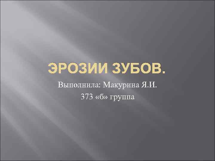 ЭРОЗИИ ЗУБОВ.  Выполнила: Макурина Я. И.  373 «б» группа 