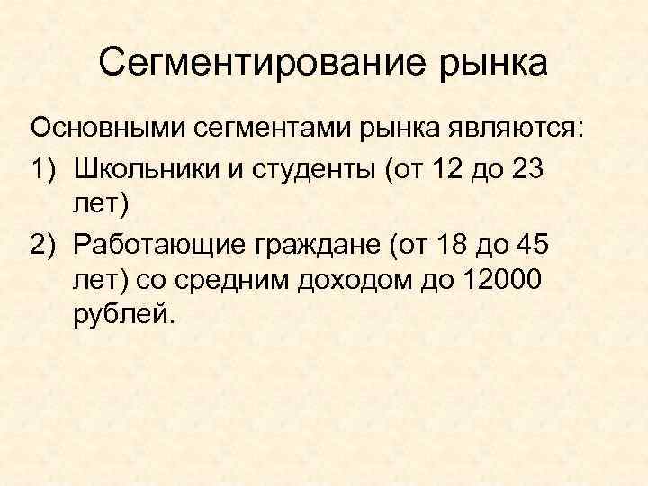   Сегментирование рынка Основными сегментами рынка являются: 1) Школьники и студенты (от 12