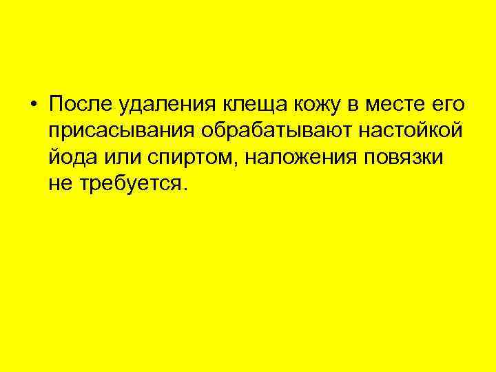  • После удаления клеща кожу в месте его  присасывания обрабатывают настойкой 