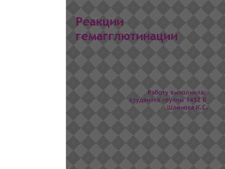 Реакции гемагглютинации    Работу выполнила:   студентка группы 1452 б 