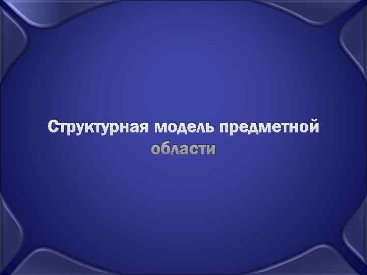 Структурная модель предметной  области 