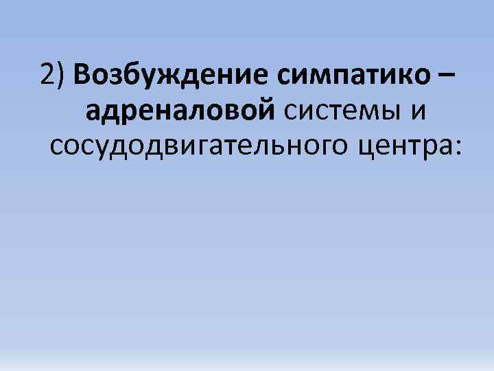 2) Возбуждение симпатико – адреналовой системы и сосудодвигательного центра: 
