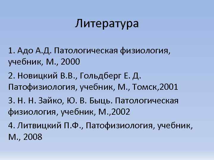     Литература 1. Адо А. Д. Патологическая физиология, учебник, М. ,