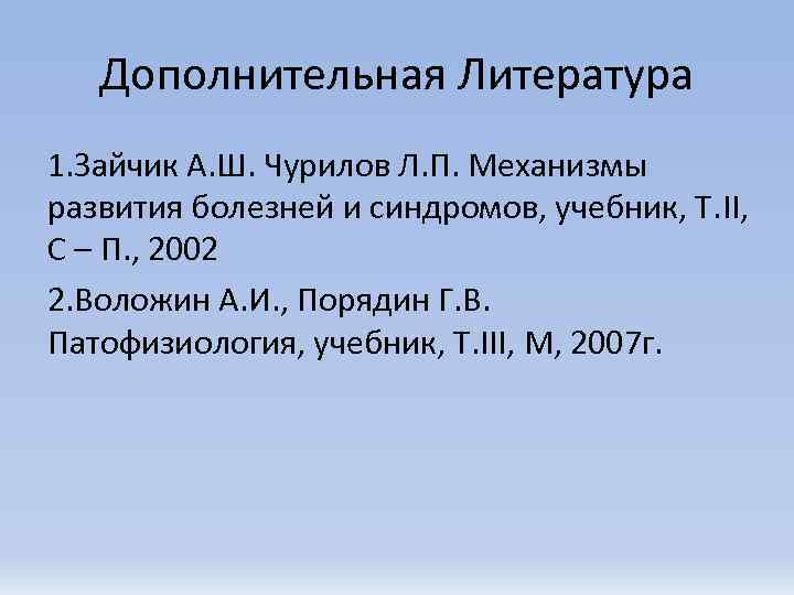   Дополнительная Литература 1. Зайчик А. Ш. Чурилов Л. П. Механизмы развития болезней