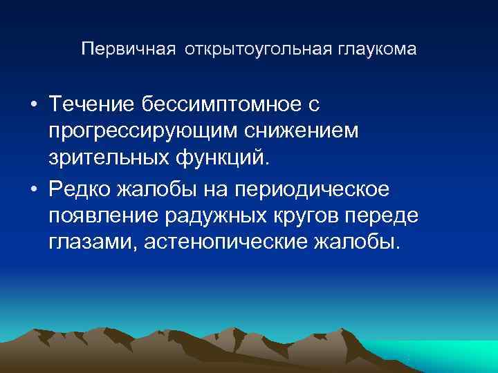  Первичная открытоугольная глаукома  • Течение бессимптомное с  прогрессирующим снижением 
