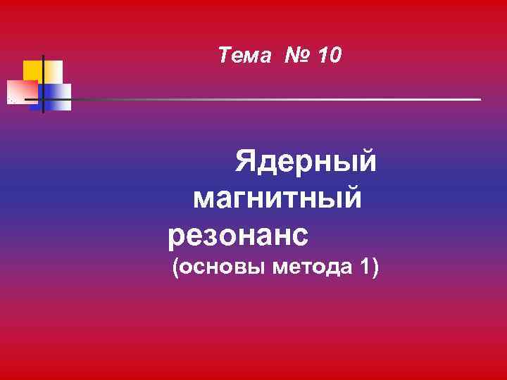   Тема № 10  Ядерный магнитный резонанс (основы метода 1) 