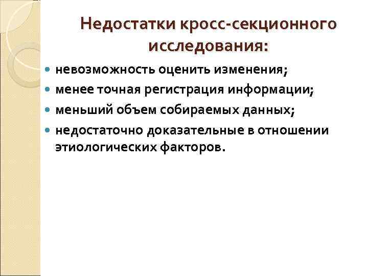  Недостатки кросс-секционного   исследования:  невозможность оценить изменения;  менее точная регистрация