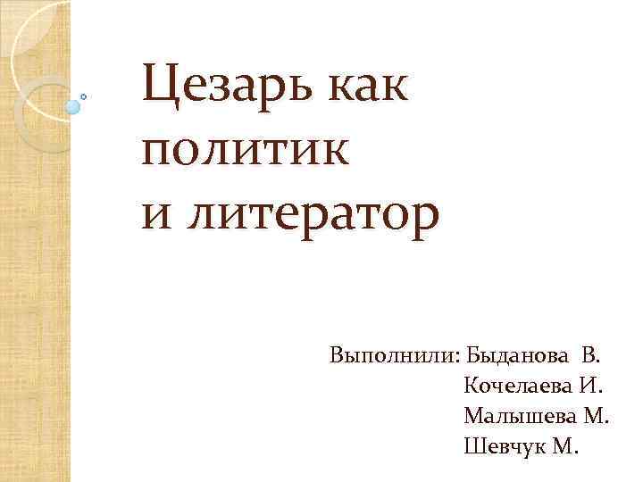 Цезарь как политик    и литератор  Выполнили: Быданова В.  