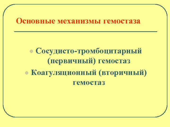 Основные механизмы гемостаза Сосудисто-тромбоцитарный (первичный) гемостаз l Коагуляционный (вторичный) гемостаз l 