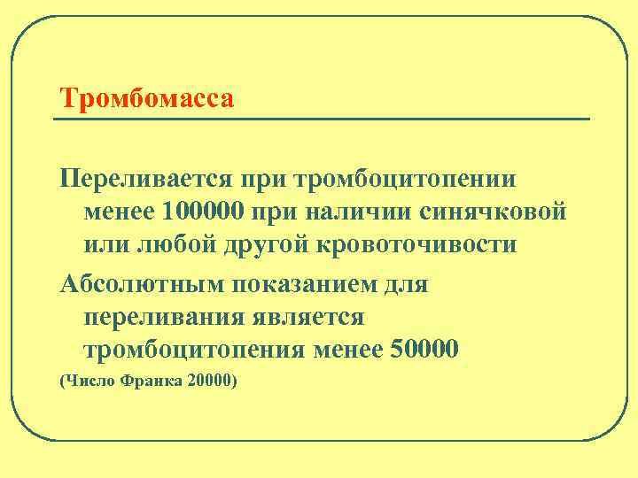 Тромбомасса Переливается при тромбоцитопении менее 100000 при наличии синячковой или любой другой кровоточивости Абсолютным