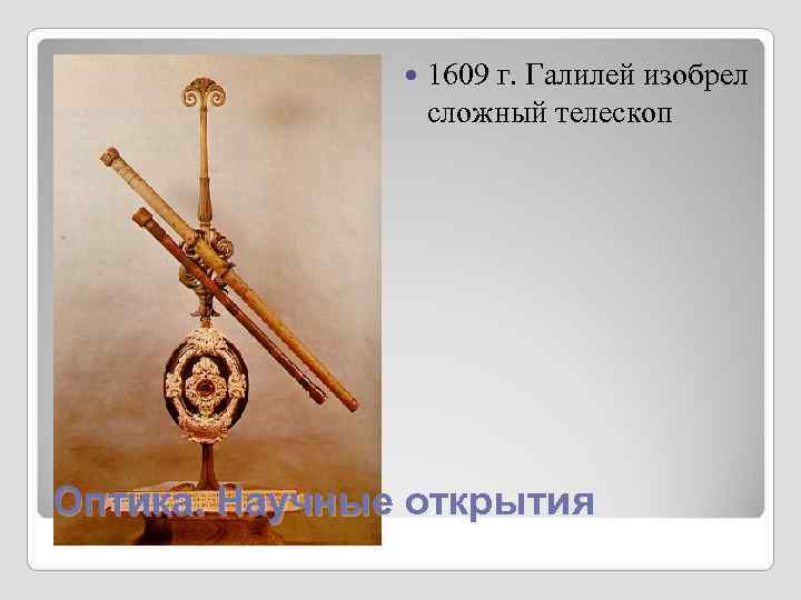 1609 г. Галилей изобрел сложный телескоп 1609 г. Галилей изобрел сложный телескоп