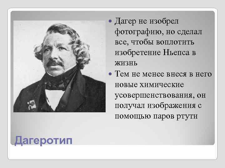 Дагер не изобрел фотографию, но сделал Дагер не изобрел фотографию, но сделал
