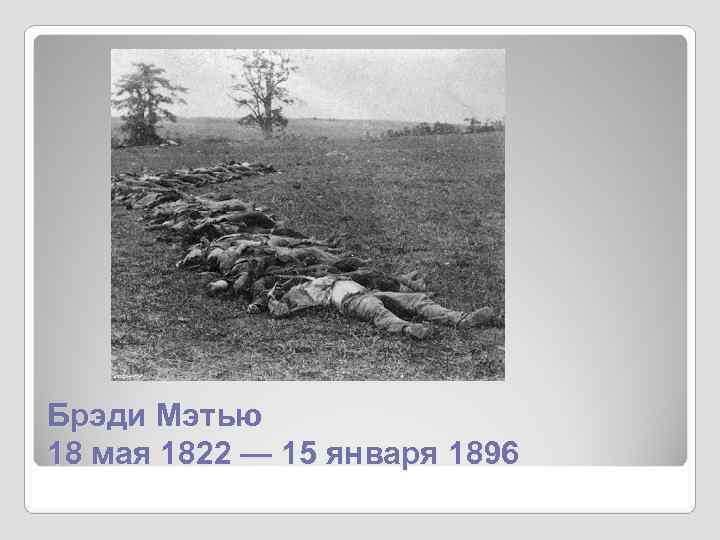 Брэди Мэтью 18 мая 1822 — 15 января 1896 Брэди Мэтью 18 мая 1822 — 15 января 1896