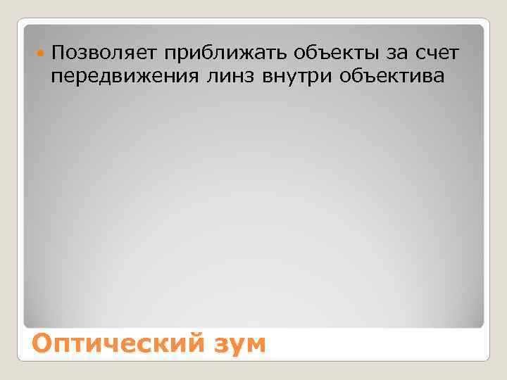  Позволяет приближать объекты за счет передвижения линз внутри объектива Оптический зум 