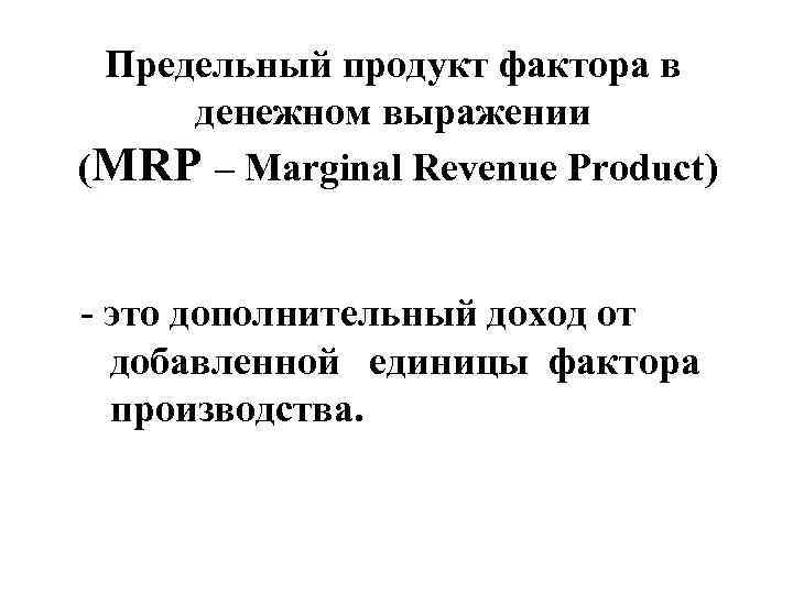  Предельный продукт фактора в  денежном выражении (MRP – Marginal Revenue Product) 