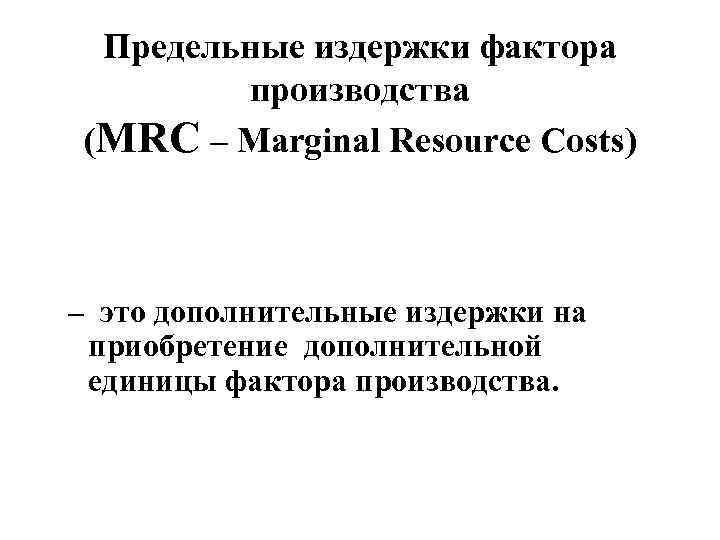  Предельные издержки фактора   производства (MRC – Marginal Resource Costs) – это