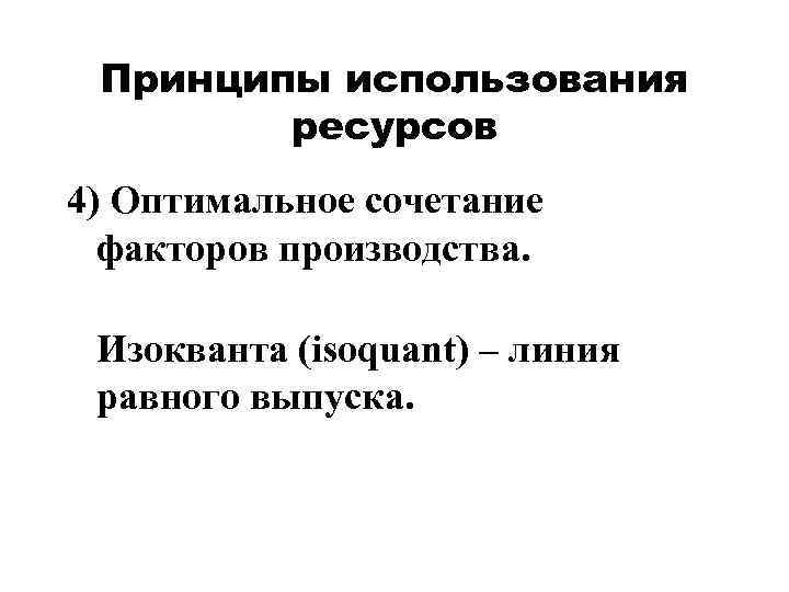  Принципы использования   ресурсов 4) Оптимальное сочетание  факторов производства.  Изокванта