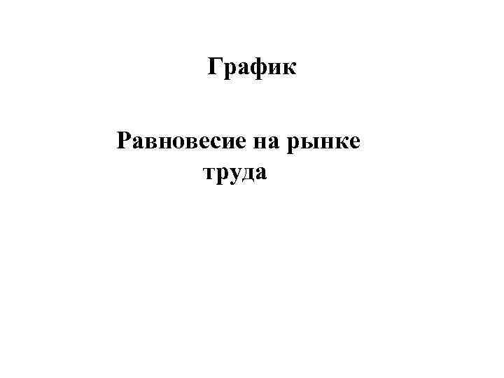   График  Равновесие на рынке   труда 