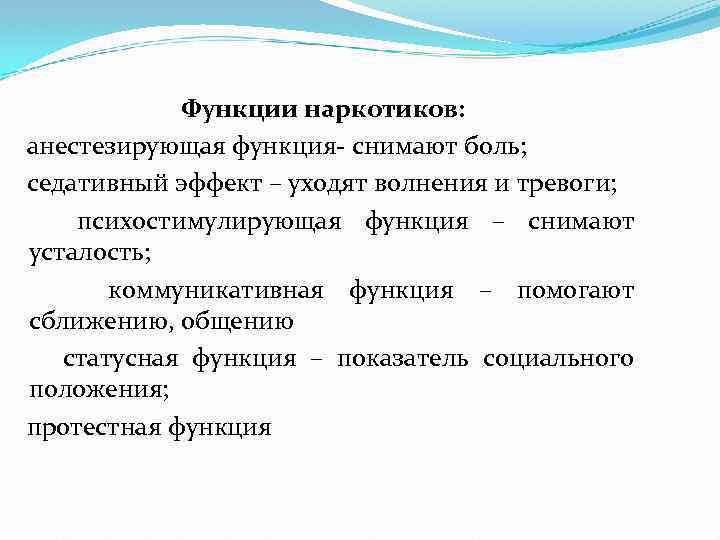 Функции наркотиков: анестезирующая функция- снимают боль; седативный эффект – уходят волнения и тревоги; психостимулирующая