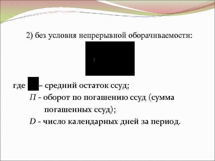  2) без условия непрерывной оборачиваемости: где – средний остаток ссуд;  П -