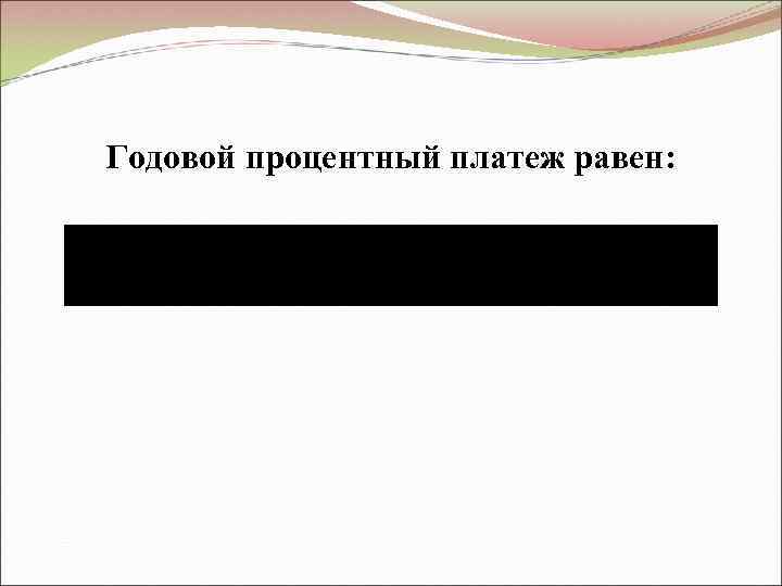 Годовой процентный платеж равен: 