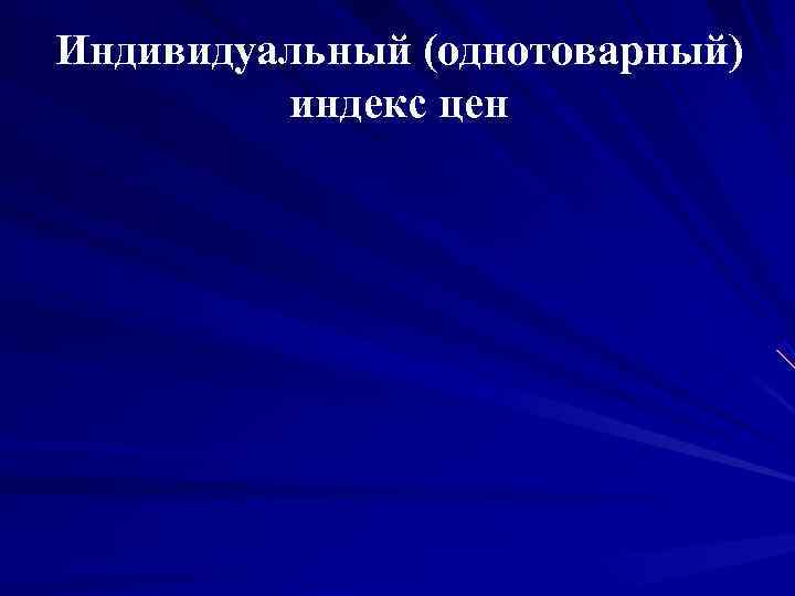 Индивидуальный (однотоварный)   индекс цен 