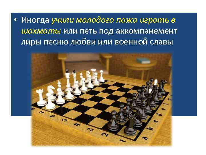  • Иногда учили молодого пажа играть в шахматы или петь под аккомпанемент лиры