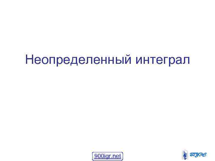 Неопределенный интеграл   900 igr. net 