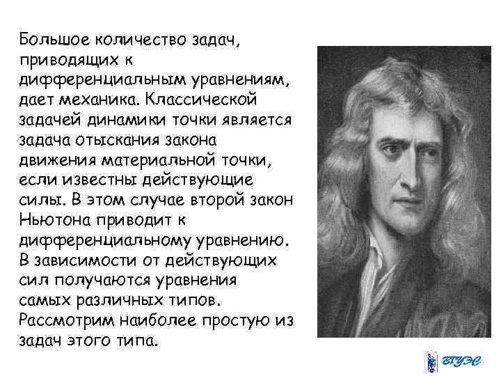 Большое количество задач, приводящих к дифференциальным уравнениям, дает механика. Классической задачей динамики точки является
