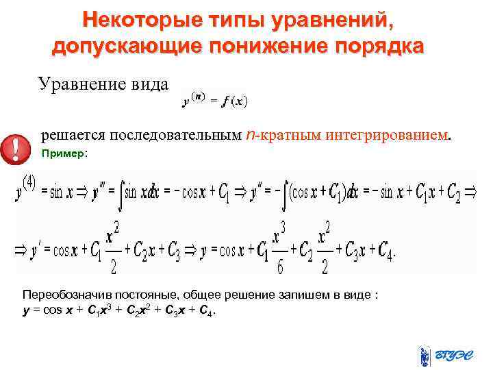 Некоторые типы уравнений, допускающие понижение порядка Уравнение вида решается последовательным n-кратным интегрированием. Пример: Переобозначив