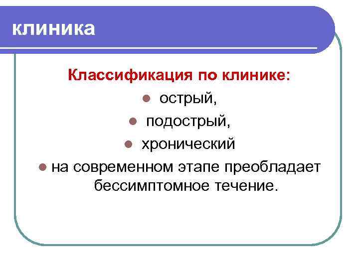 клиника Классификация по клинике: l острый, l подострый, l хронический l на современном этапе