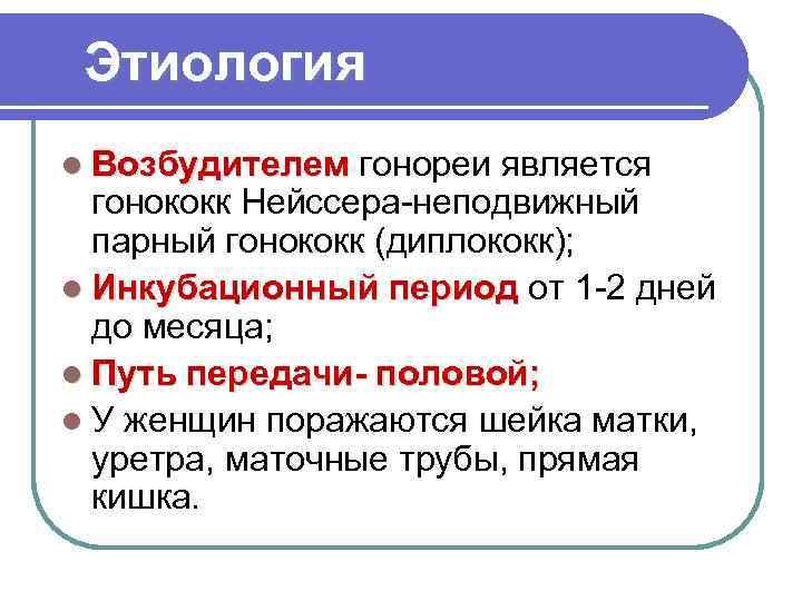  Этиология l Возбудителем гонореи является Возбудителем гонококк Нейссера-неподвижный парный гонококк (диплококк); l Инкубационный