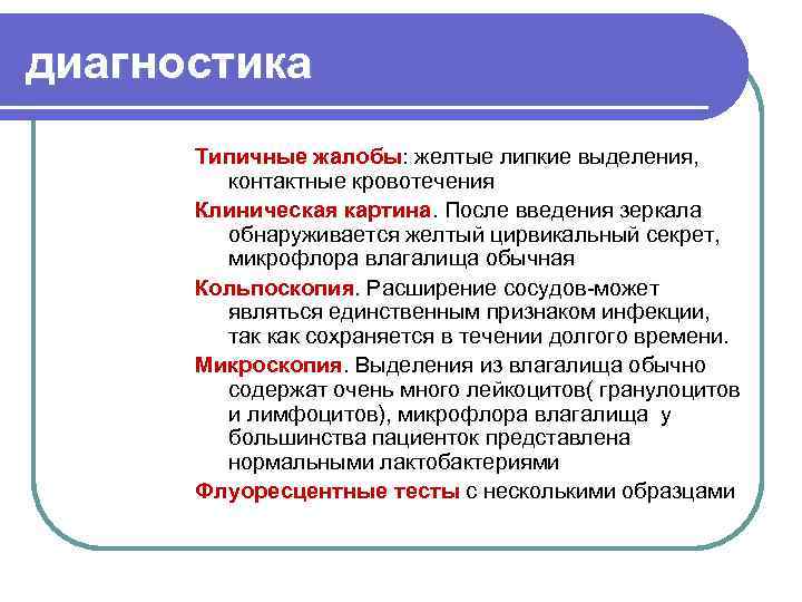диагностика Типичные жалобы: желтые липкие выделения, контактные кровотечения Клиническая картина. После введения зеркала обнаруживается