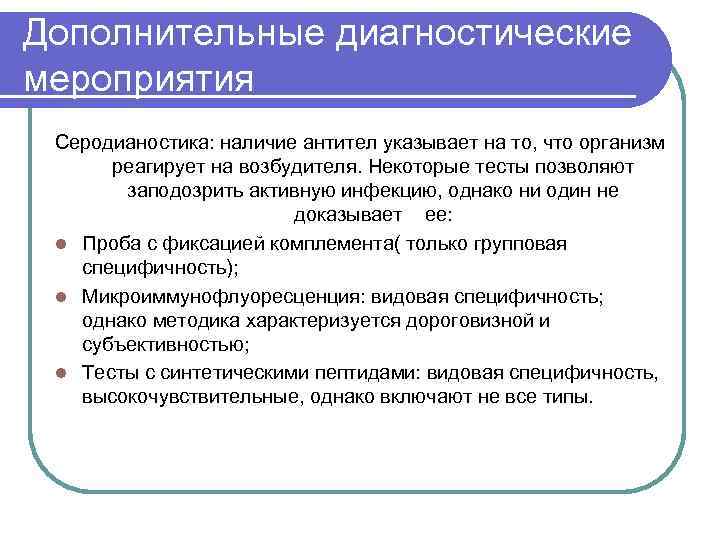 Дополнительные диагностические мероприятия Серодианостика: наличие антител указывает на то, что организм реагирует на возбудителя.