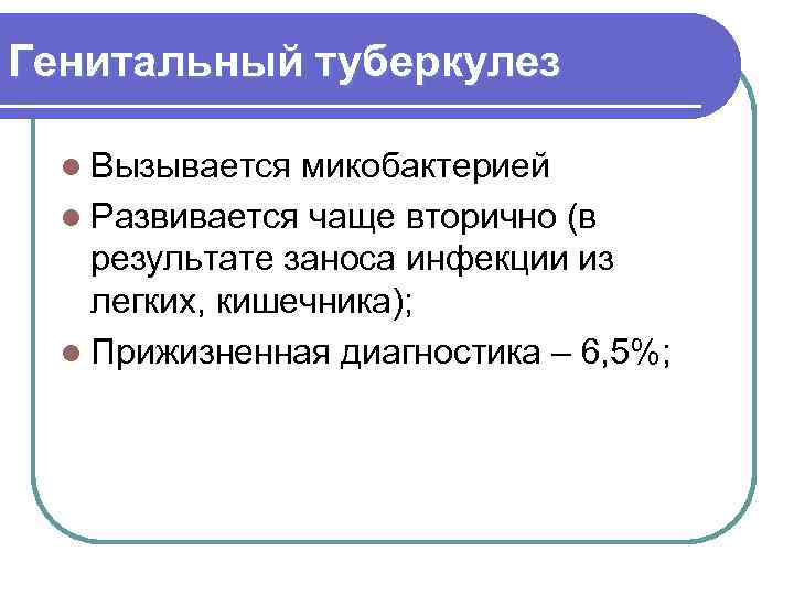 Генитальный туберкулез l Вызывается микобактерией l Развивается чаще вторично (в результате заноса инфекции из