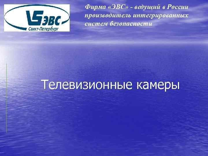 Фирма «ЭВС» - ведущий в России производитель интегрированных систем безопасности Телевизионные камеры 