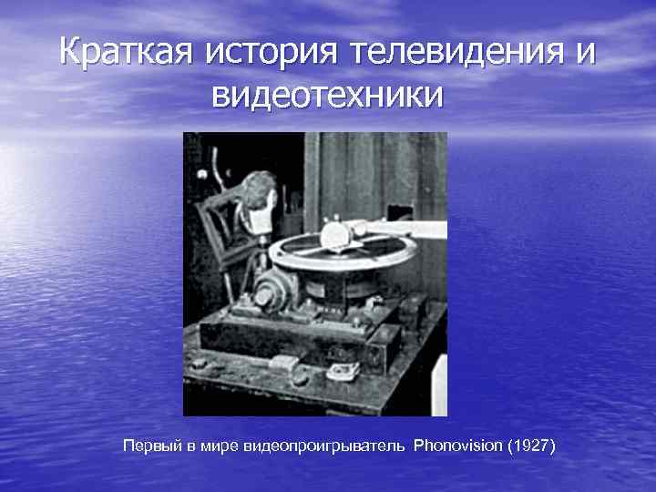 Краткая история телевидения и видеотехники Первый в мире видеопроигрыватель Phonovision (1927) 